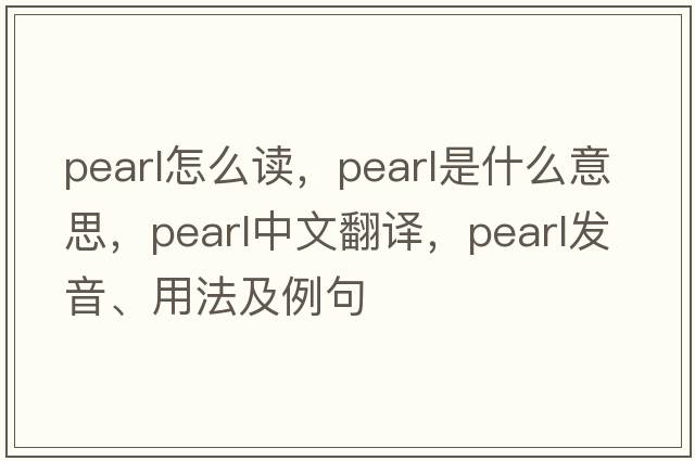 pearl怎么讀，pearl是什么意思，pearl中文翻譯，pearl發(fā)音、用法及例句