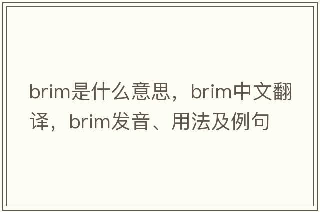 brim是什么意思，brim中文翻譯，brim發(fā)音、用法及例句