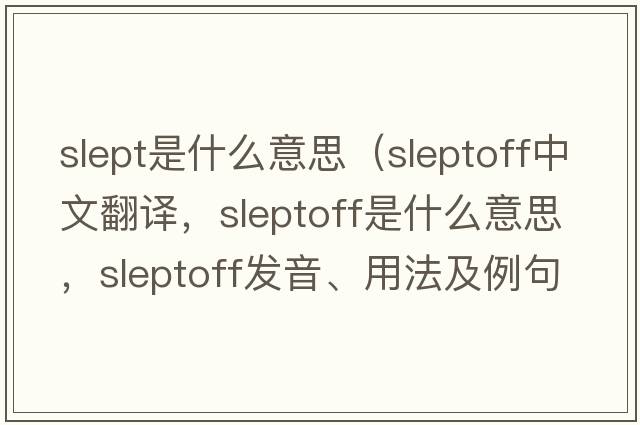 slept是什么意思（sleptoff中文翻譯，sleptoff是什么意思，sleptoff發(fā)音、用法及例句）