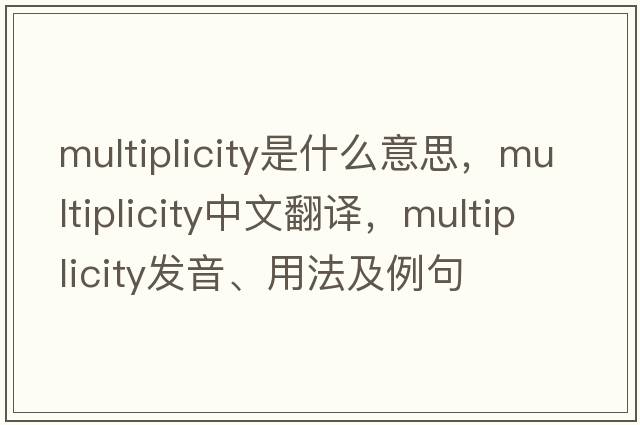 multiplicity是什么意思，multiplicity中文翻譯，multiplicity發(fā)音、用法及例句