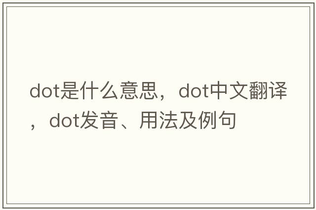 dot是什么意思，dot中文翻譯，dot發(fā)音、用法及例句