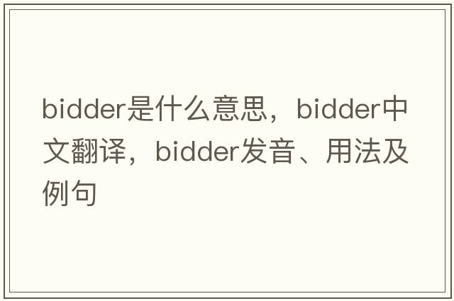 bidder是什么意思，bidder中文翻譯，bidder發(fā)音、用法及例句