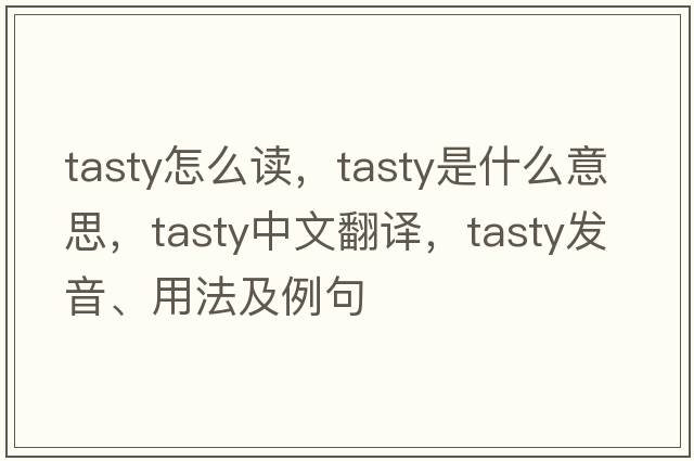 tasty怎么讀，tasty是什么意思，tasty中文翻譯，tasty發(fā)音、用法及例句