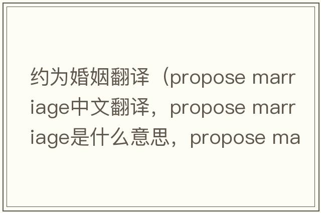 約為婚姻翻譯（propose marriage中文翻譯，propose marriage是什么意思，propose marriage發(fā)音、用法及例句）