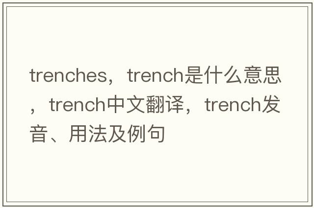 trenches，trench是什么意思，trench中文翻譯，trench發(fā)音、用法及例句