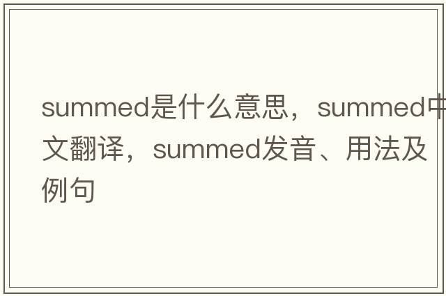 summed是什么意思，summed中文翻譯，summed發(fā)音、用法及例句