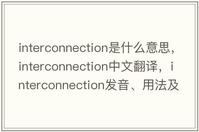 interconnection是什么意思，interconnection中文翻譯，interconnection發(fā)音、用法及例句