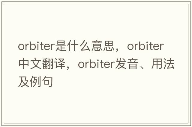 orbiter是什么意思，orbiter中文翻譯，orbiter發(fā)音、用法及例句