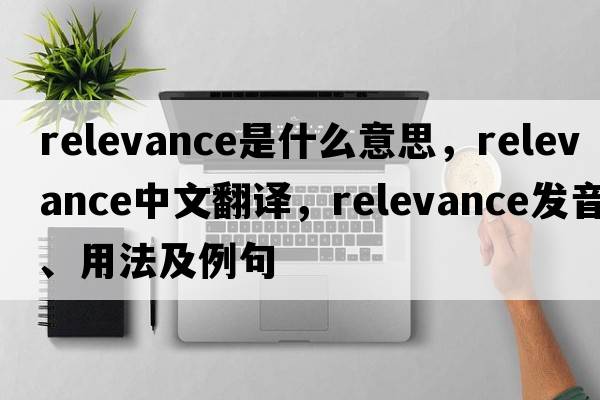 relevance是什么意思，relevance中文翻譯，relevance發(fā)音、用法及例句