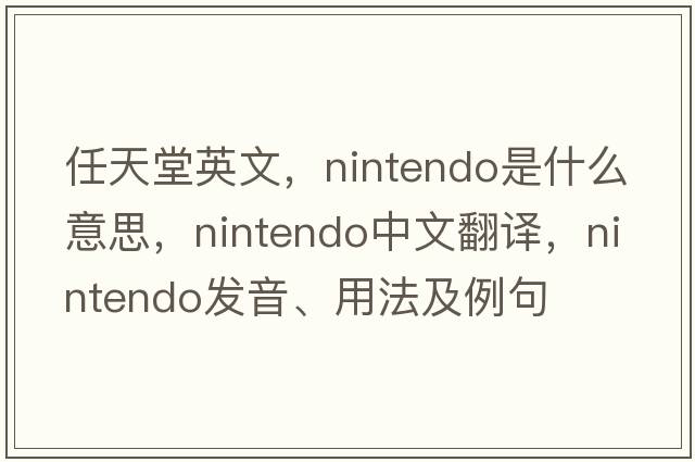 任天堂英文，Nintendo是什么意思，Nintendo中文翻譯，Nintendo發(fā)音、用法及例句