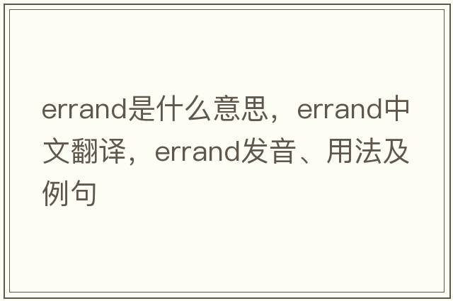 errand是什么意思，errand中文翻譯，errand發(fā)音、用法及例句