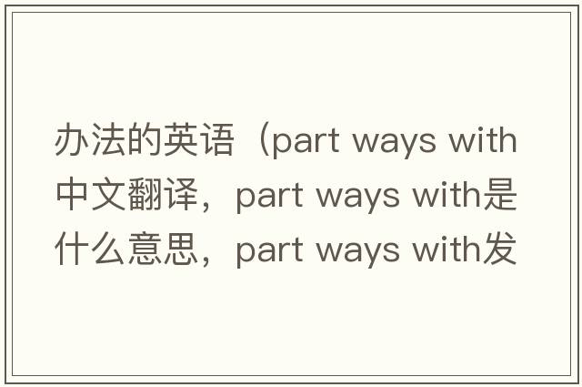 辦法的英語(yǔ)（part ways with中文翻譯，part ways with是什么意思，part ways with發(fā)音、用法及例句）