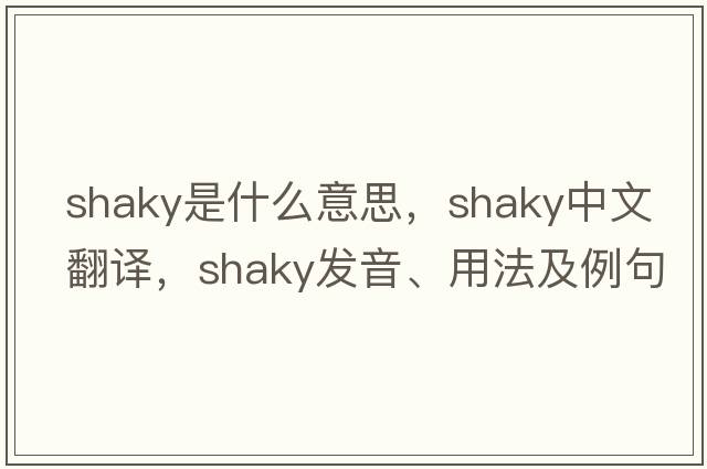 shaky是什么意思，shaky中文翻譯，shaky發(fā)音、用法及例句
