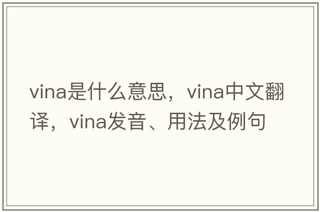 vina是什么意思，vina中文翻譯，vina發(fā)音、用法及例句
