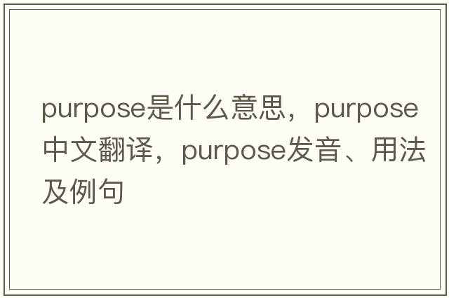 purpose是什么意思，purpose中文翻譯，purpose發(fā)音、用法及例句