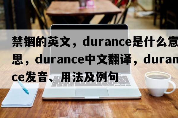禁錮的英文，durance是什么意思，durance中文翻譯，durance發(fā)音、用法及例句
