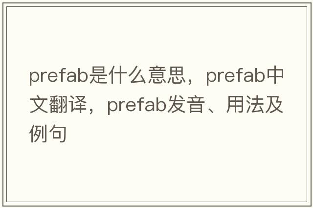 prefab是什么意思，prefab中文翻譯，prefab發(fā)音、用法及例句