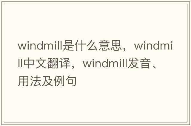 windmill是什么意思，windmill中文翻譯，windmill發(fā)音、用法及例句