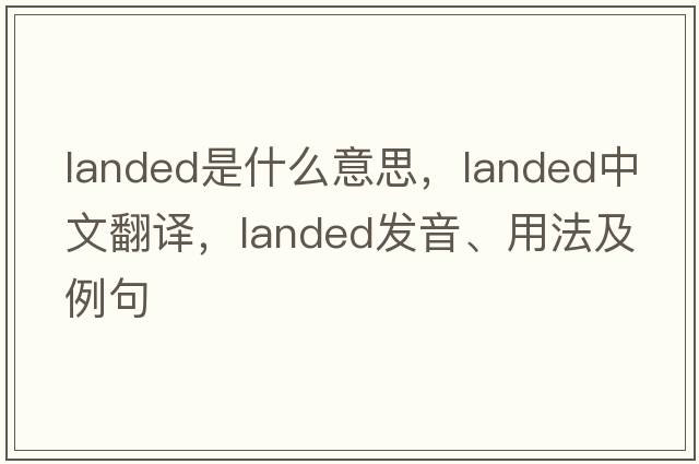 landed是什么意思，landed中文翻譯，landed發(fā)音、用法及例句
