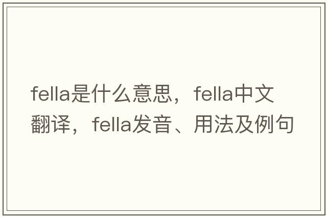 fella是什么意思，fella中文翻譯，fella發(fā)音、用法及例句