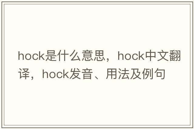 hock是什么意思，hock中文翻譯，hock發(fā)音、用法及例句