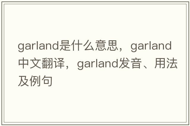 garland是什么意思，garland中文翻譯，garland發(fā)音、用法及例句