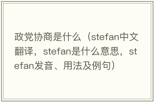 政黨協(xié)商是什么（Stefan中文翻譯，Stefan是什么意思，Stefan發(fā)音、用法及例句）