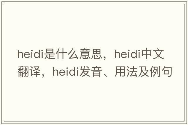 heidi是什么意思，heidi中文翻譯，heidi發(fā)音、用法及例句