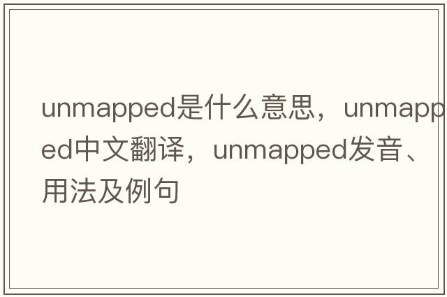 unmapped是什么意思，unmapped中文翻譯，unmapped發(fā)音、用法及例句
