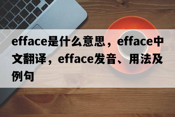 efface是什么意思，efface中文翻譯，efface發(fā)音、用法及例句