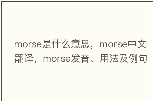 morse是什么意思，morse中文翻譯，morse發(fā)音、用法及例句