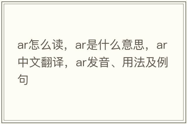 ar怎么讀，AR是什么意思，AR中文翻譯，AR發(fā)音、用法及例句