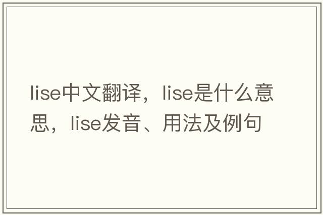 LISE中文翻譯，LISE是什么意思，LISE發(fā)音、用法及例句