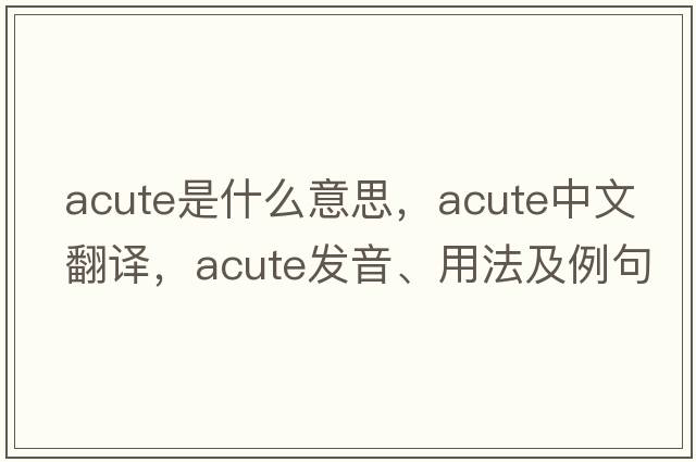 acute是什么意思，acute中文翻譯，acute發(fā)音、用法及例句