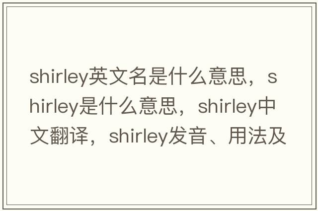 shirley英文名是什么意思，shirley是什么意思，shirley中文翻譯，shirley發(fā)音、用法及例句