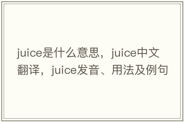juice是什么意思，juice中文翻譯，juice發(fā)音、用法及例句