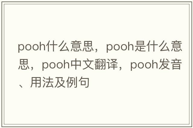 pooh什么意思，pooh是什么意思，pooh中文翻譯，pooh發(fā)音、用法及例句