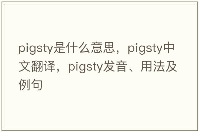 pigsty是什么意思，pigsty中文翻譯，pigsty發(fā)音、用法及例句