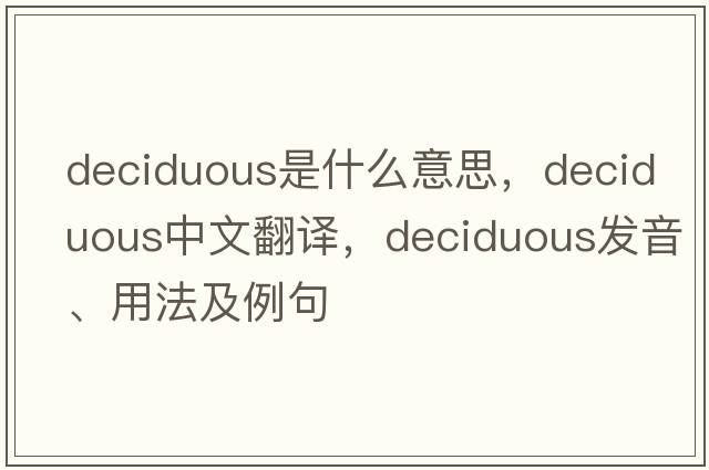 deciduous是什么意思，deciduous中文翻譯，deciduous發(fā)音、用法及例句