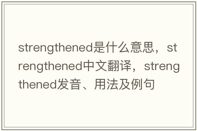 strengthened是什么意思，strengthened中文翻譯，strengthened發(fā)音、用法及例句