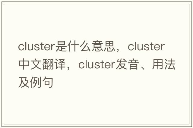 cluster是什么意思，cluster中文翻譯，cluster發(fā)音、用法及例句