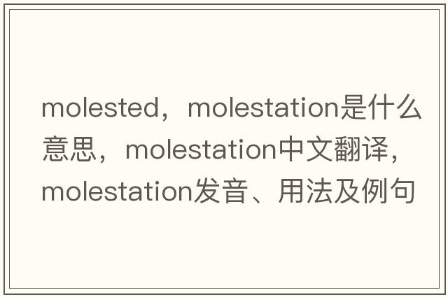 molested，molestation是什么意思，molestation中文翻譯，molestation發(fā)音、用法及例句