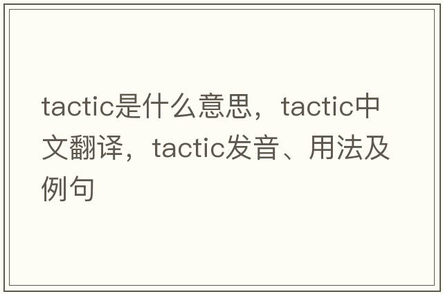 tactic是什么意思，tactic中文翻譯，tactic發(fā)音、用法及例句