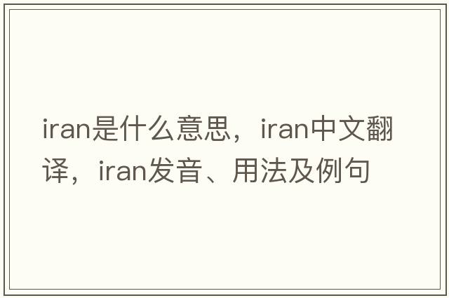 Iran是什么意思，Iran中文翻譯，Iran發(fā)音、用法及例句