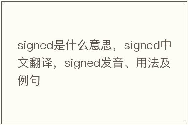 signed是什么意思，signed中文翻譯，signed發(fā)音、用法及例句