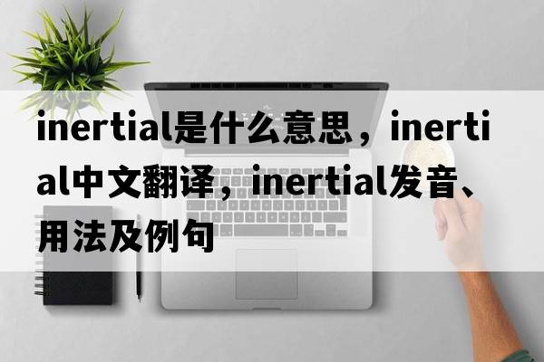 inertial是什么意思，inertial中文翻譯，inertial發(fā)音、用法及例句