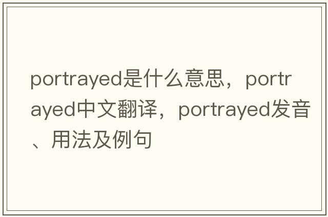 portrayed是什么意思，portrayed中文翻譯，portrayed發(fā)音、用法及例句