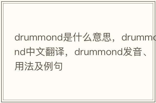 Drummond是什么意思，Drummond中文翻譯，Drummond發(fā)音、用法及例句