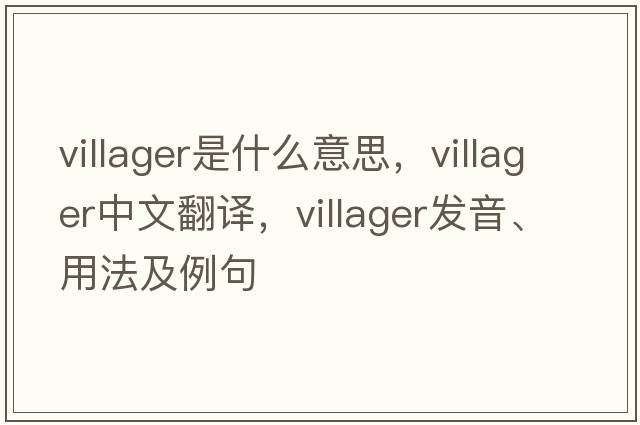 villager是什么意思，villager中文翻譯，villager發(fā)音、用法及例句