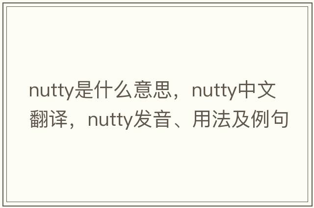 nutty是什么意思，nutty中文翻譯，nutty發(fā)音、用法及例句
